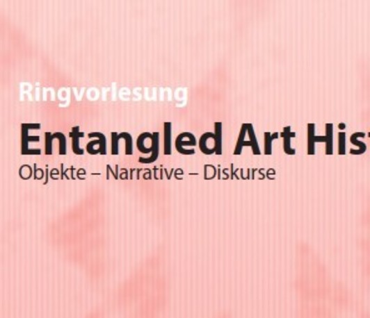 Ringvorlesung: "Entangled Art Histories" – Objekte-Narrative-Diskurse